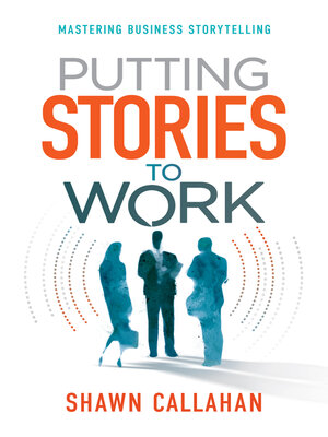 cover image of Putting Stories to Work: Mastering Business Storytelling